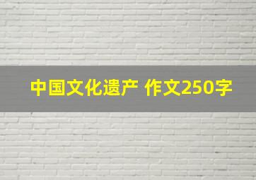 中国文化遗产 作文250字